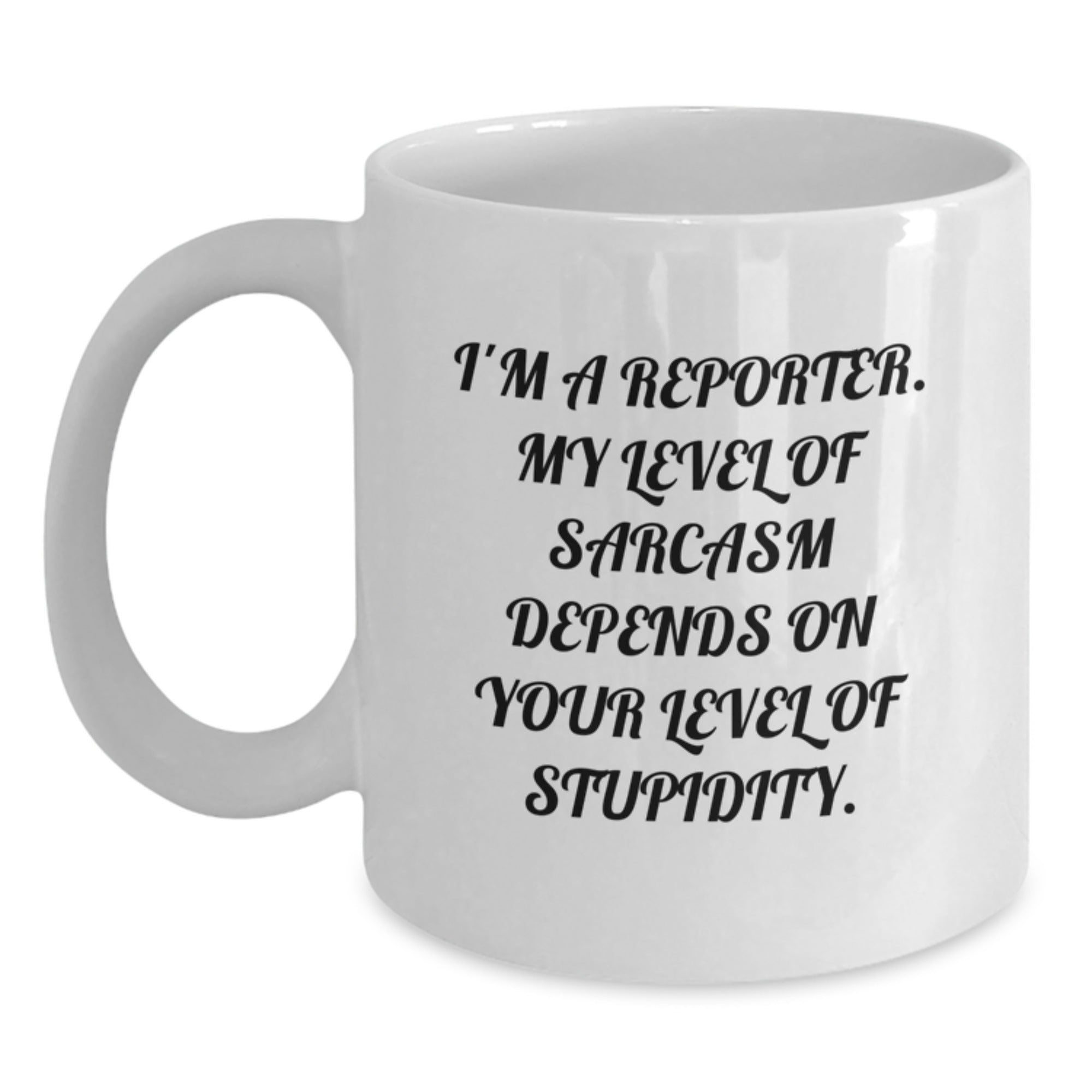 Funny Reporter Mug Gifts from Friends to Graduation Celebrations, 'I'm A Reporter. My Level Of Sarcasm Depends On Your Level Of Stupidity.' - Main