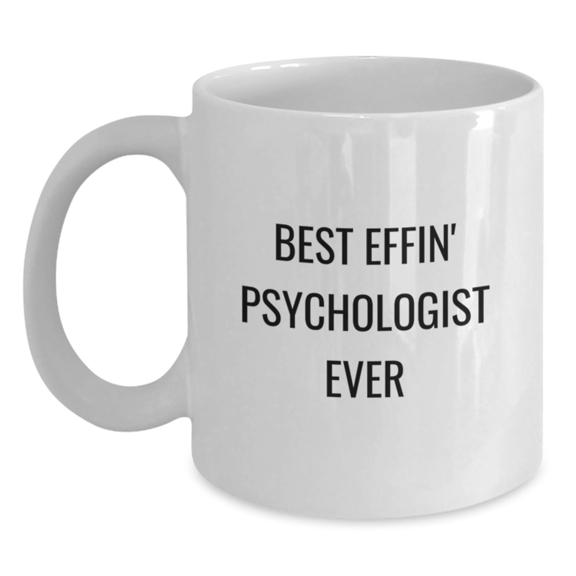 Funny Psychologist Gifts from Friends for Graduation - Best Effin' Psychologist Ever Quote on White Ceramic Coffee Mug (11oz or 15oz Capacity, Microwave and Dishwasher Safe) - Main