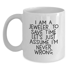 Funny Jeweler Gifts from Friends for Graduation - 'I Am A Jeweler. To Save Time Let's Just Assume I'm Never Wrong.' White Coffee Mug - Main