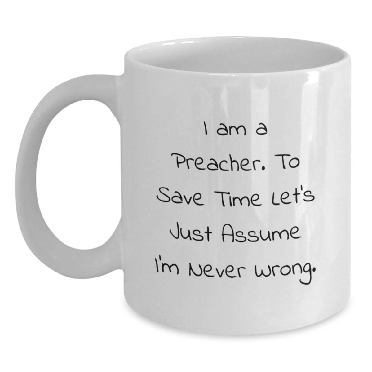 Funny Preacher Gifts: White Coffee Mug for Graduation 'I Am A Preacher. To Save Time Let's Just Assume I'm Never Right.' from Friends - Main