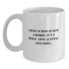 Funny Geocaching Gifts from Friends for Birthday, White Coffee Mug with 'Geocaching Is Not A Hobby. It's A Post-apocalyptic Life Skill.' Quote, 11oz or 15oz Ceramic Mug - Main