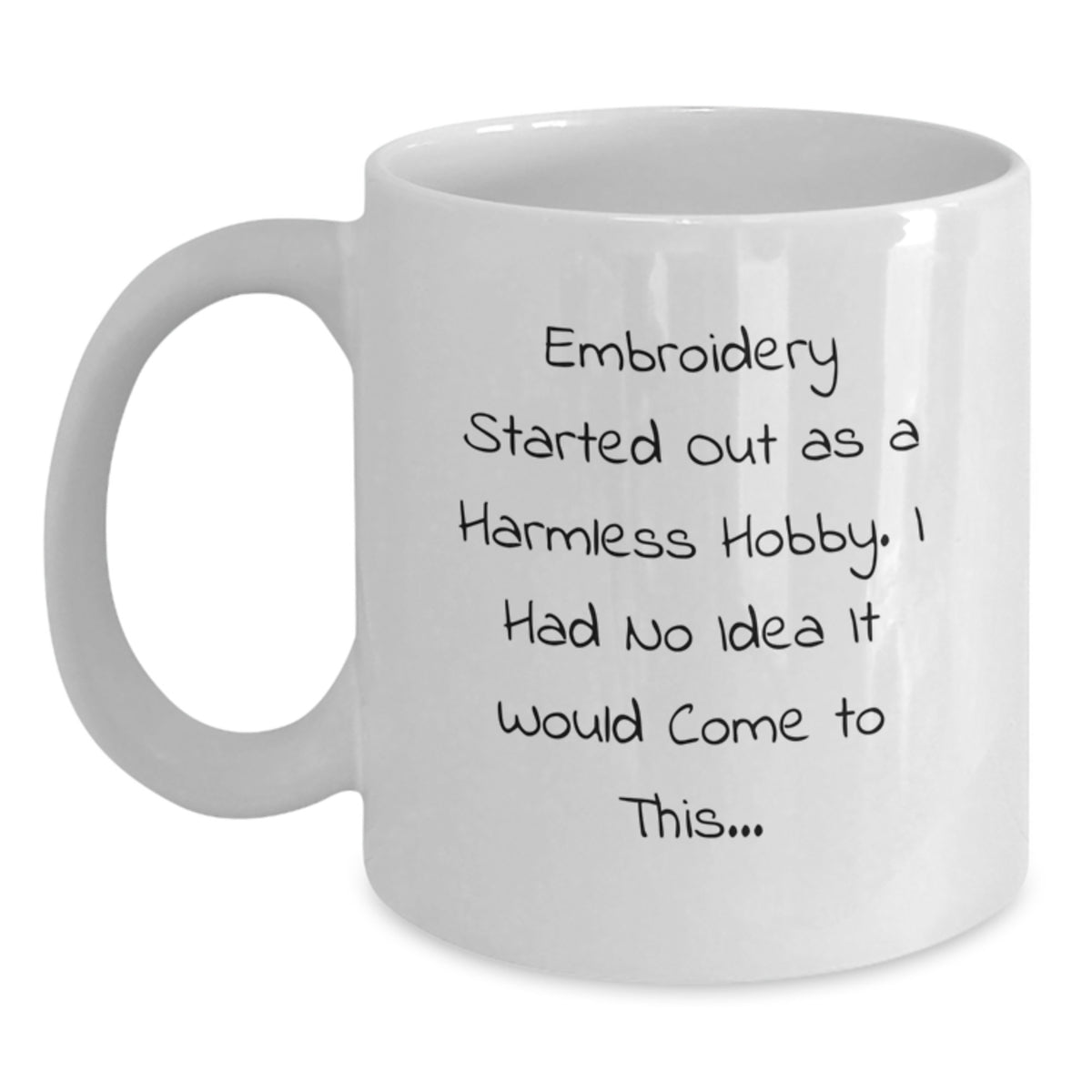 Funny Embroidery Gifts for Women, Men, Friends - White Coffee Mug, Christmas Unique Presents, 'Embroidery Started Out As A Harmless Hobby. I Had No Idea It Would Come To This...' - Main