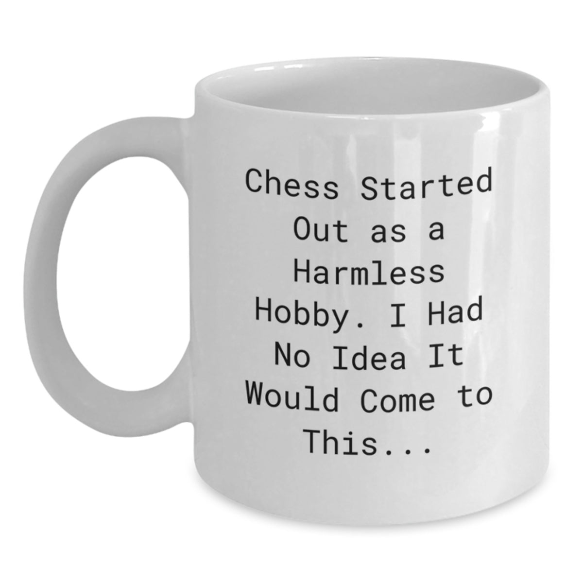 Funny Chess Quotes Gifts for Men, Women, Friends, and Family - White Coffee Mug for Christmas Morning, 'Chess Started Out As A Harmless Hobby. I Had No Idea It Would Come To This...' - Main