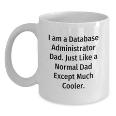 Funny Database Administrator White Coffee Mug Gifts from Dad for Birthday, 'I Am A Database Administrator Dad. Just Like A Normal Dad Except Much Cooler.', Perfect for Men, Friends, or Coworkers - Main