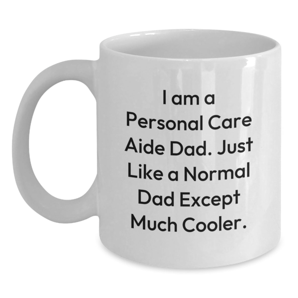 Personal Care Aide Dad Gifts from Men to Friends for Christmas Unique White Coffee Mugs - Funny Quote 'I Am A Personal Care Aide Dad. Just Like A Normal Dad Except Much Cooler.' - Main