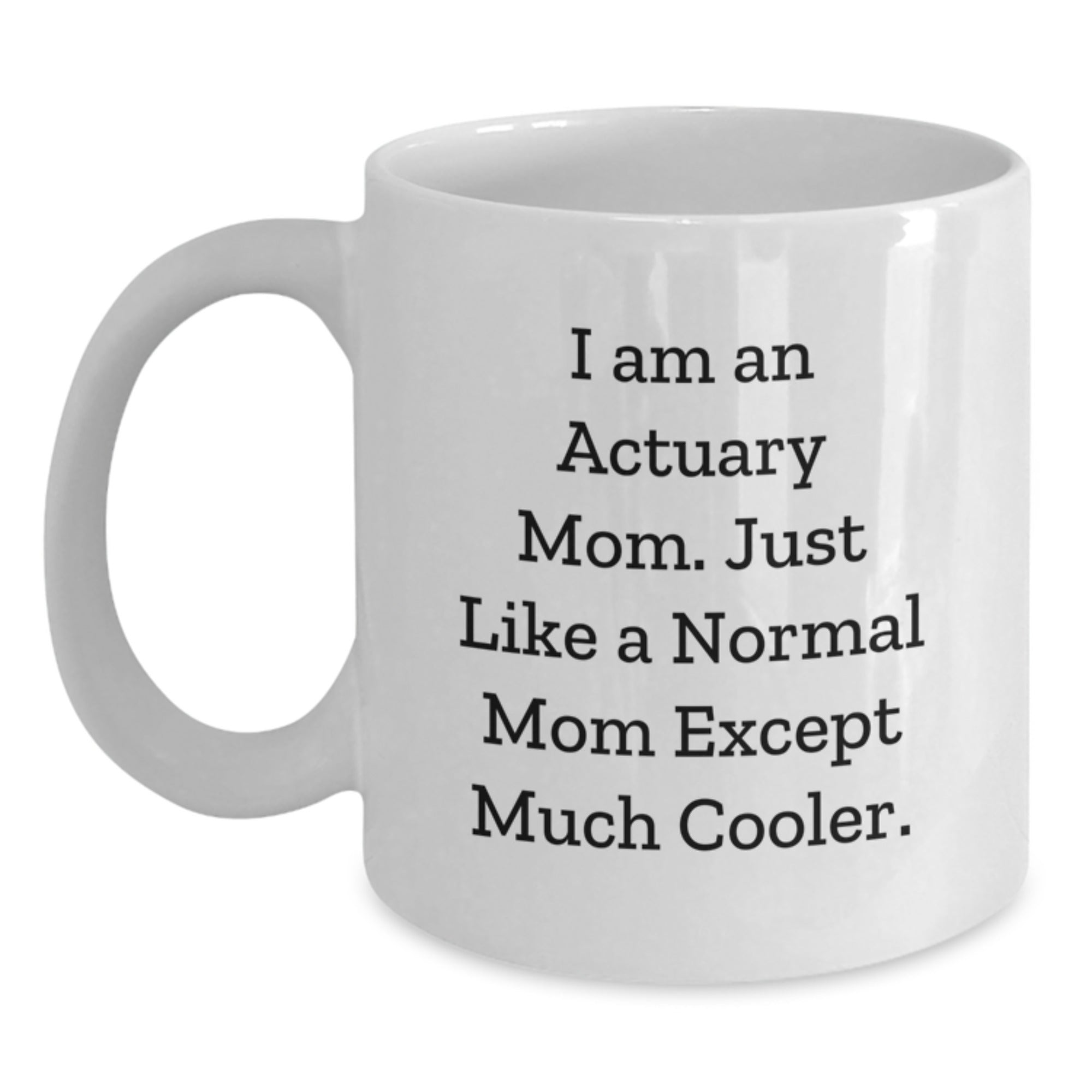 Actuary Mom's Funny Gifts for Actuary Friends - White Coffee Mug, 11oz or 15oz Capacity, Ceramic, Microwave & Dishwasher Safe - Gifts from Mom to Actuary, for Men & Women - Main