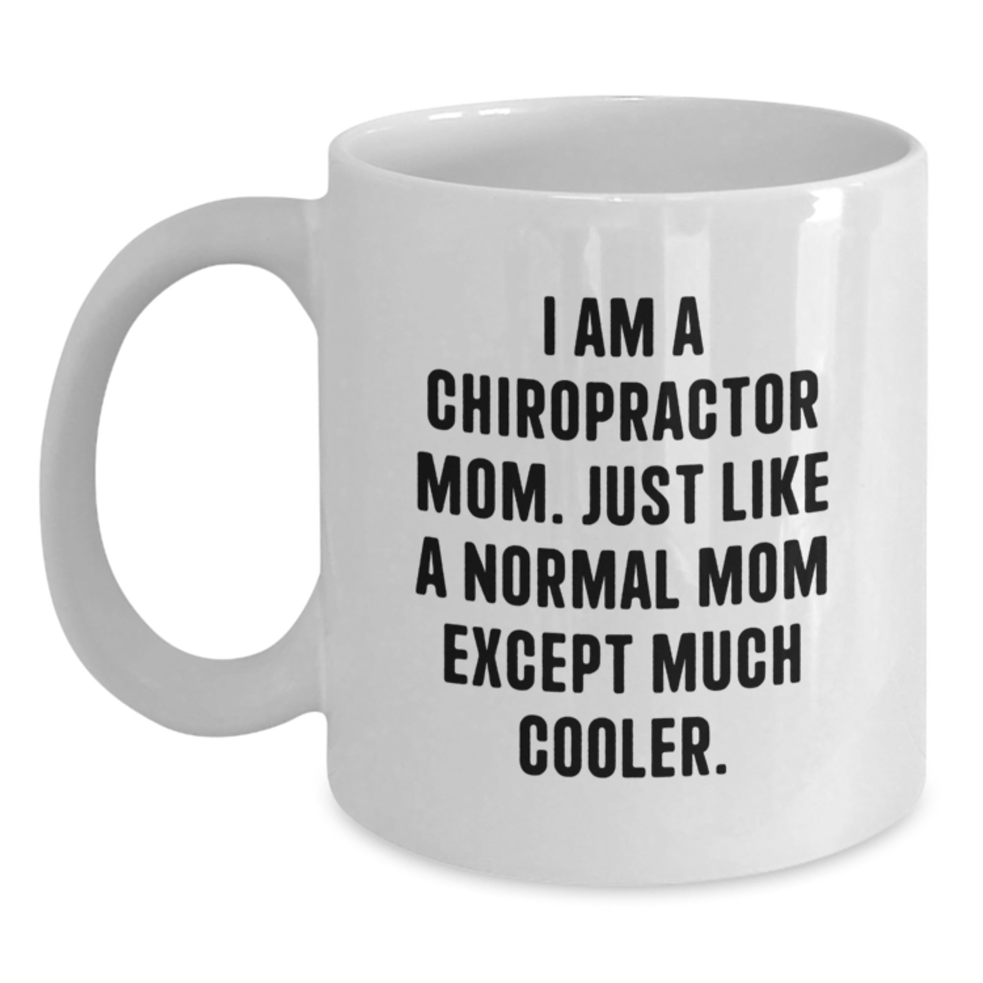 Chiropractor Gifts from Mom, White Coffee Mug for Chiropractor Friend, Funny Quote - 'I Am A Chiropractor Mom. Just Like A Normal Mom Except Much Cooler.' - Main