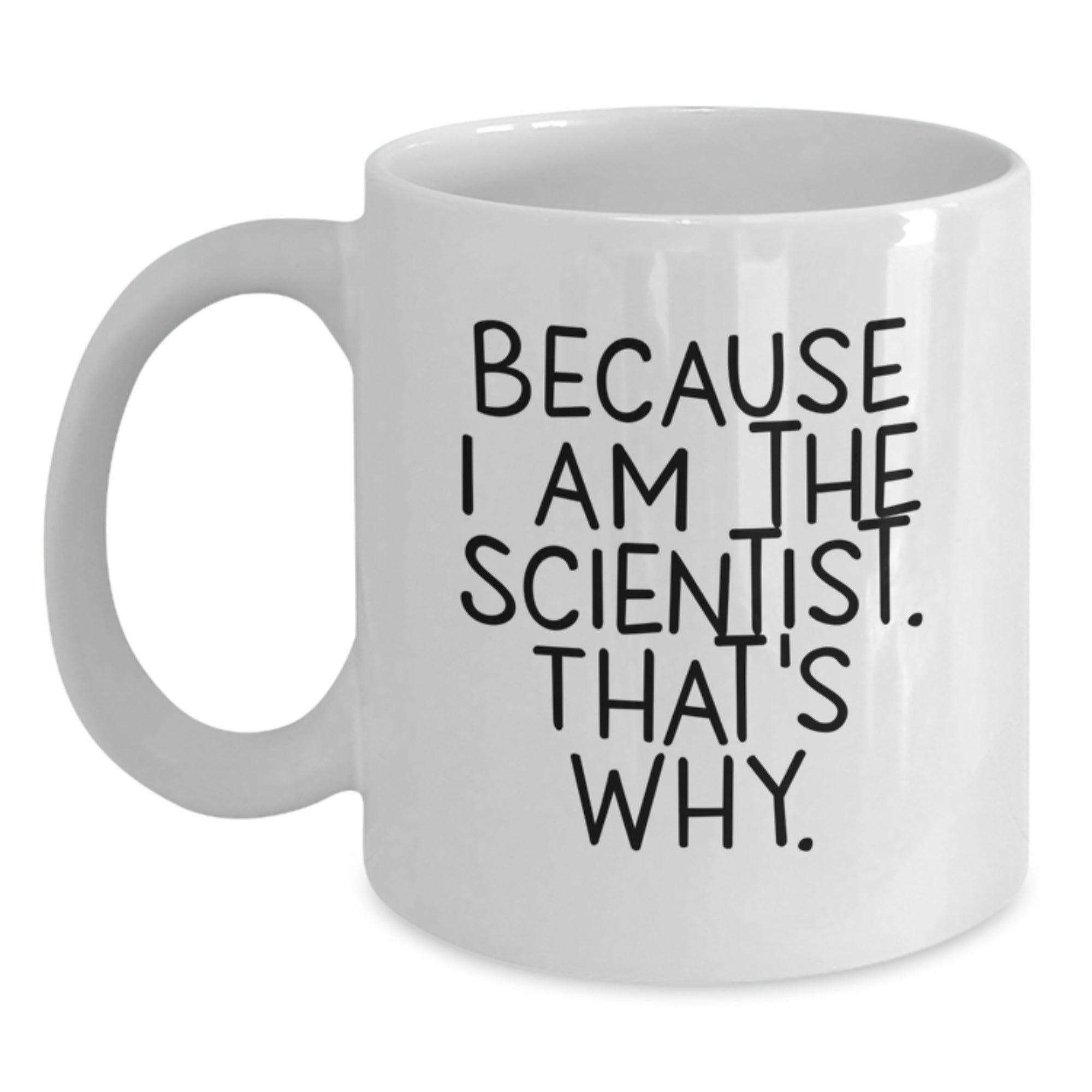 Funny Scientist White Coffee Mug Gifts from Friends for Birthday - 'Because I Am The Scientist. That's Why.' - Main