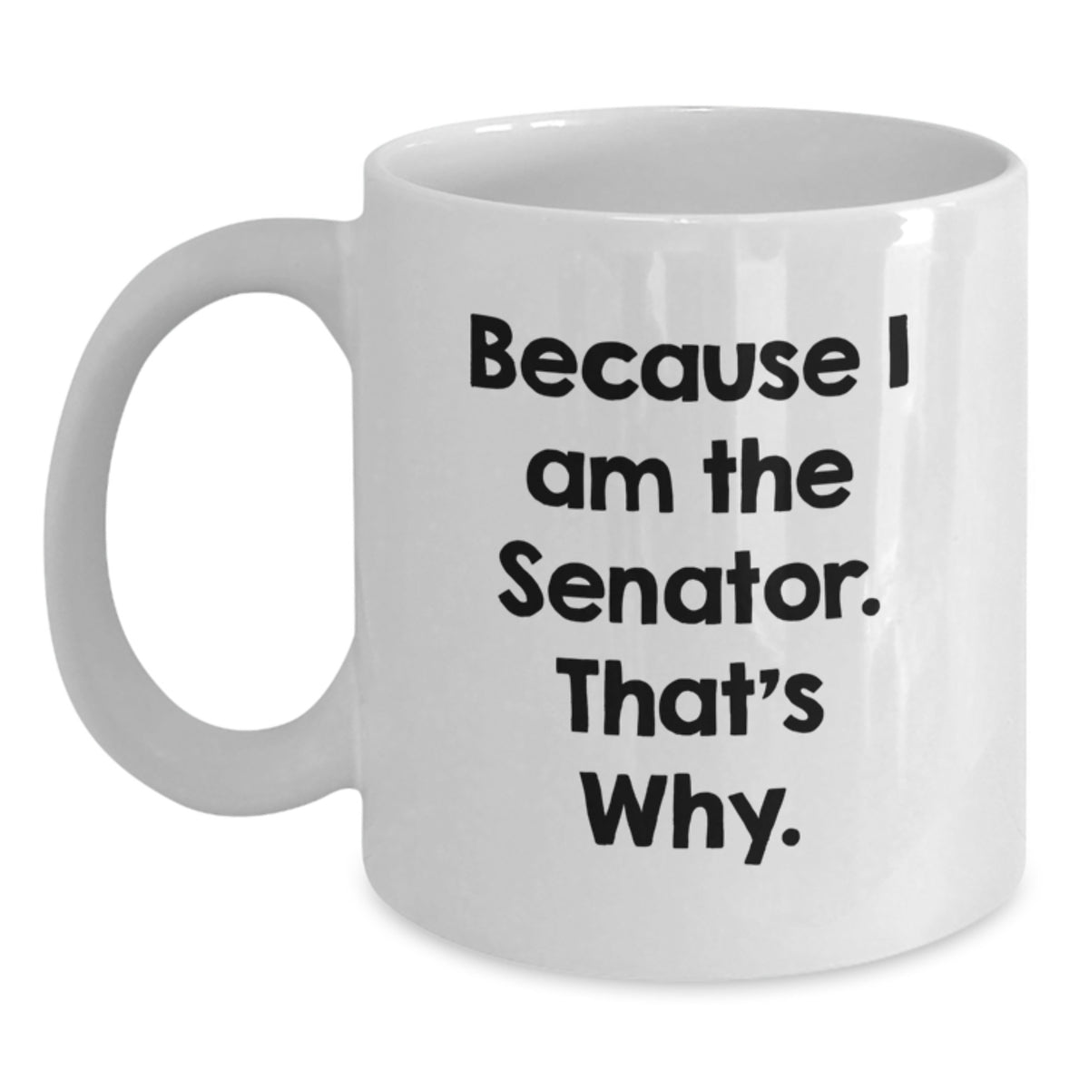 Senator Gifts for Birthday Unique Because I Am The Senator. That's Why. White Coffee Mug for Men, Women, or Friends from Family - Main