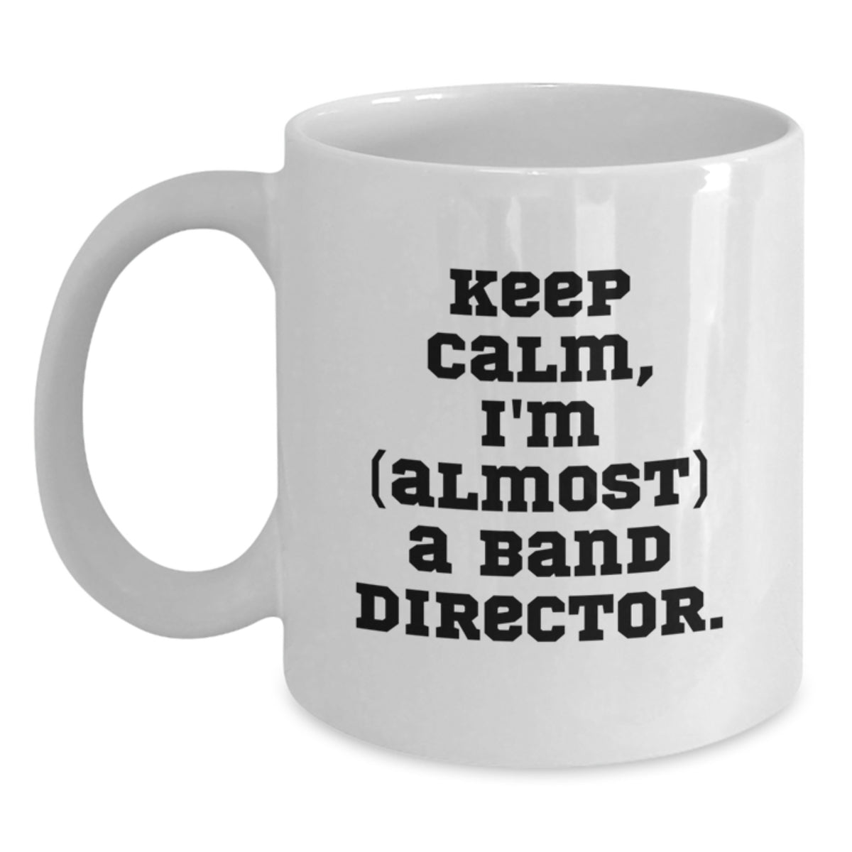 Funny Band Director Gifts, 'Keep Calm, I'm (almost) A Band Director.' White Coffee Mug for Birthday from Friends to Family - Main
