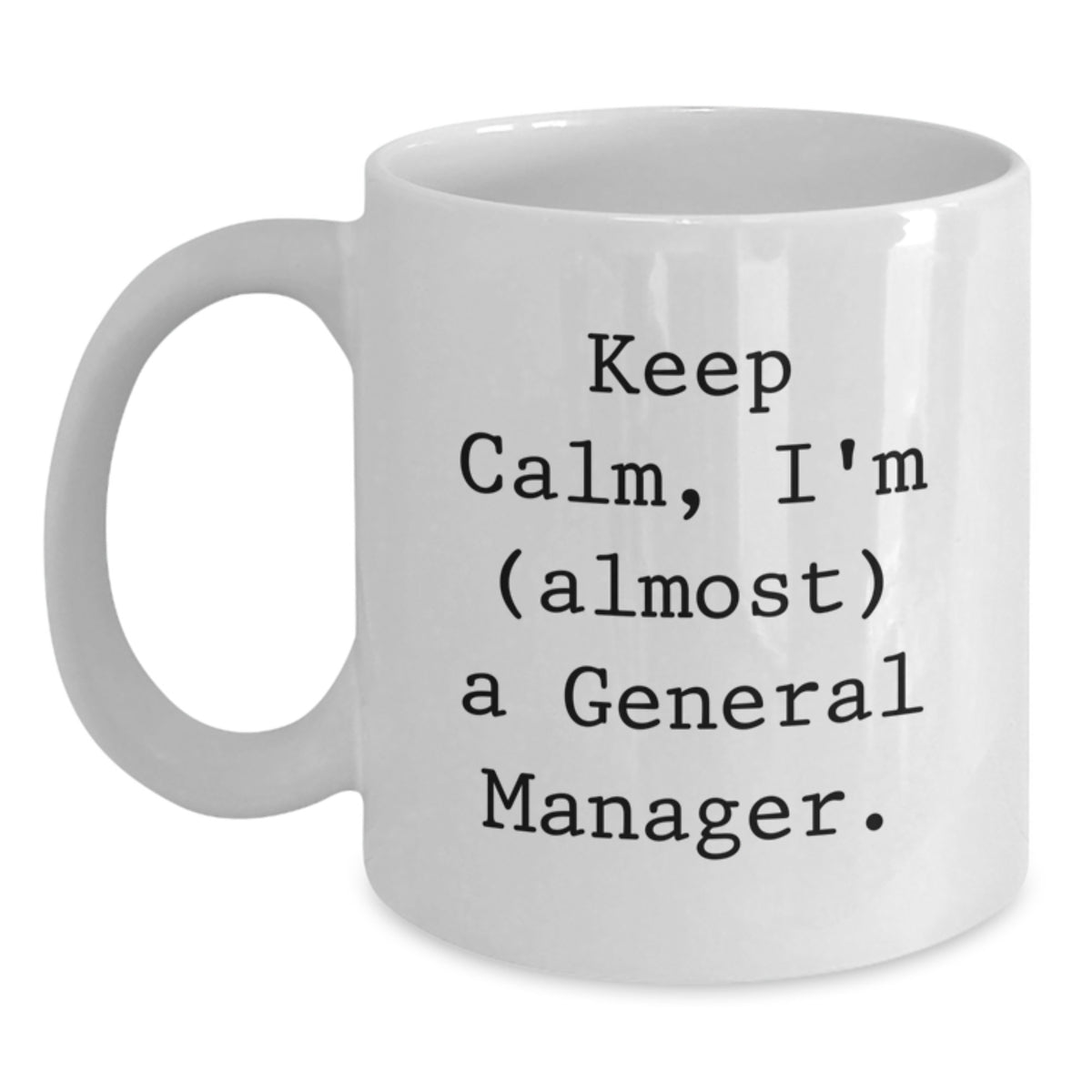 Funny General Manager Gifts, 'Keep Calm, I'm (almost) A General Manager.' White Coffee Mug for Birthday, 11oz or 15oz, Gifts from Friends, Coworkers, Family, Gifts for General Manager - Main