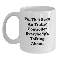 Funny Air Traffic Controller Gifts, I'm That Sexy Air Traffic Controller Everybody's Talking About. White Coffee Mug for Birthday, Gifts from Friends, Gifts for Air Traffic Controller - Main