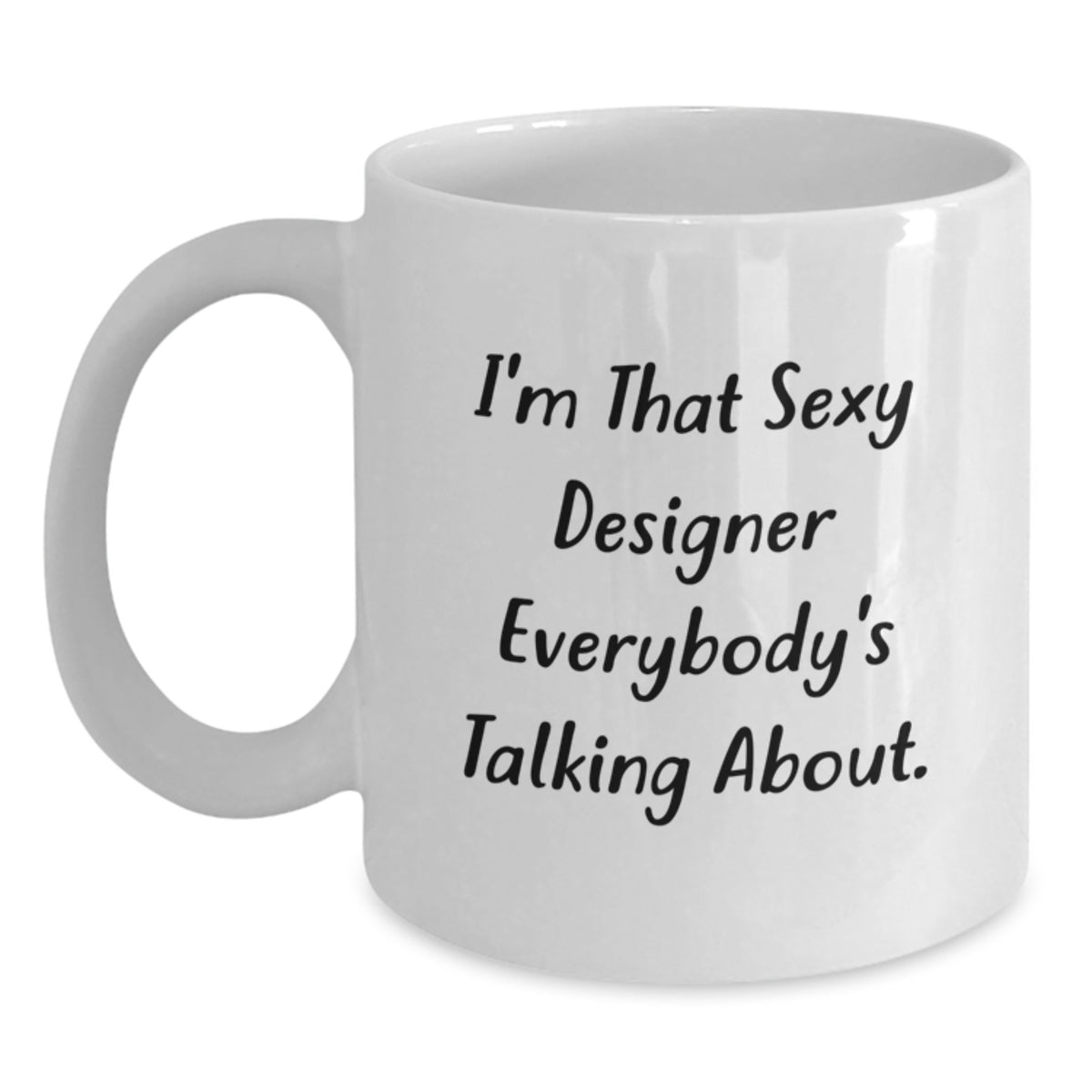 Funny Designer Gifts from Friends for Birthday - I'm That Sexy Designer Everybody's Talking About. White Coffee Mug - Main