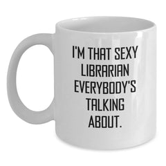 Funny Librarian Gifts for Her, I'm That Sexy Librarian Everybody's Talking About. White Coffee Mug from Friends, Perfect Birthday Unique Gifts for Librarians - Main