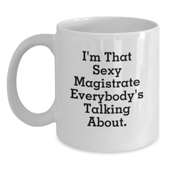 Magistrate Gifts, Funny White Coffee Mug, 'I'm That Sexy Magistrate Everybody's Talking About.' for Birthday, Gifts from Men to Magistrate, White Coffee Mug for Magistrate - Main