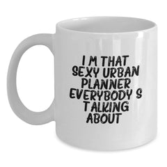 Funny Urban Planner Gifts for Birthday, I'm That Sexy Urban Planner Everybody's Talking About. White Coffee Mug from Friends - Main