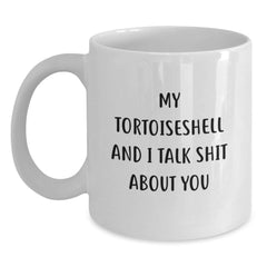 Funny Tortoiseshell Cat Gifts for Birthday - White Coffee Mug with My Tortoiseshell And I Talk Shit About You Quote from Friends and Family - Main