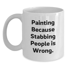 Funny Painting Lover Gifts from Friends to Family, White Coffee Mug, 'Painting Because Stabbing People Is Wrong.' - Main
