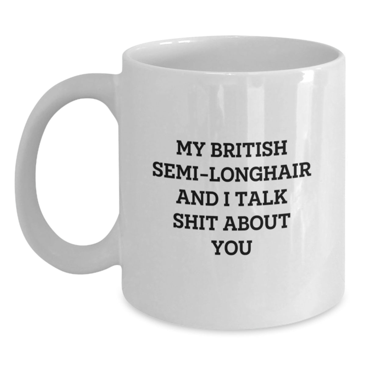 British Semi-Longhair Cat White Coffee Mug, Funny Quote for Cat Lovers, Valentine's Unique Gifts from Men to Women, Friends, or Coworkers - Main