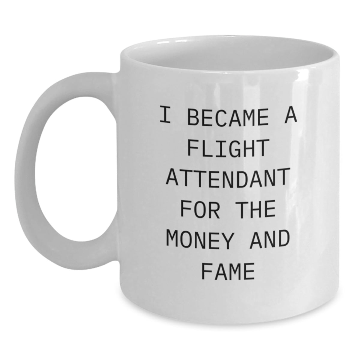 Funny Flight Attendant Gifts for Men Women Coworkers Family - White Coffee Mug Quotes I Became A Flight Attendant For The Money And Fame - Gifts from Friends, Gifts for Flight Attendants - Main