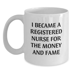 Funny Quote Registered Nurse Christmas Unique Gifts from Friends to Family, White Coffee Mug, 'I Became A Registered Nurse For The Money And Fame' - Main