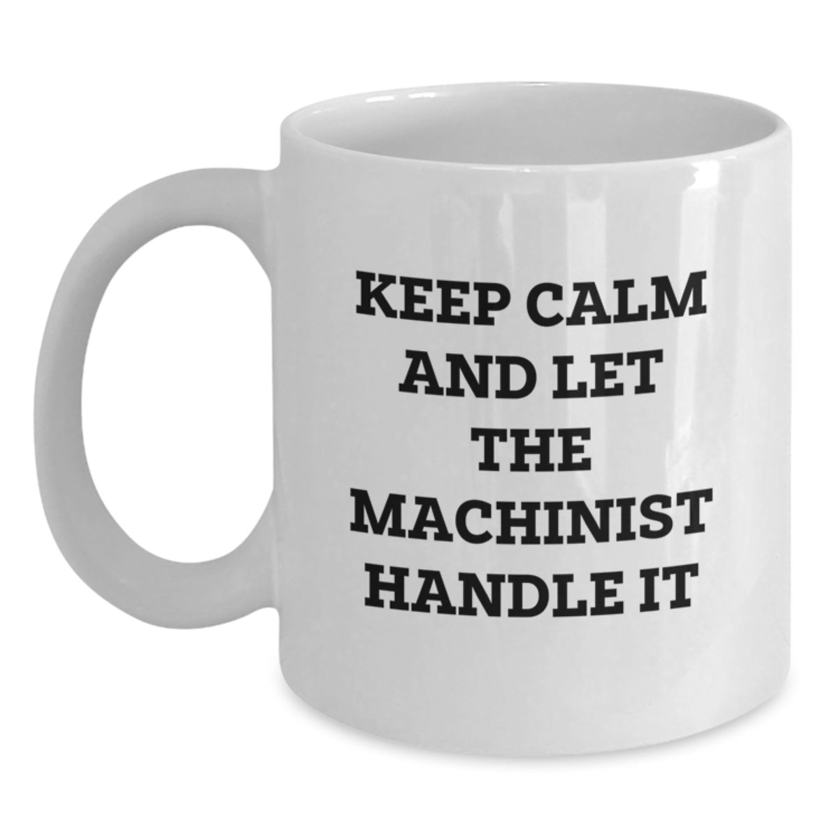 Funny Machinist Gifts from Friends - Keep Calm And Let The Machinist Handle It - White Coffee Mug for Machinist's Birthday - Main