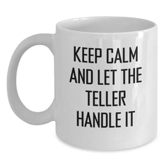 Funny Teller White Coffee Mug, Gift for Teller, Unique Christmas Unique Gifts from Friends to Teller, Keep Calm And Let The Teller Handle It - Main