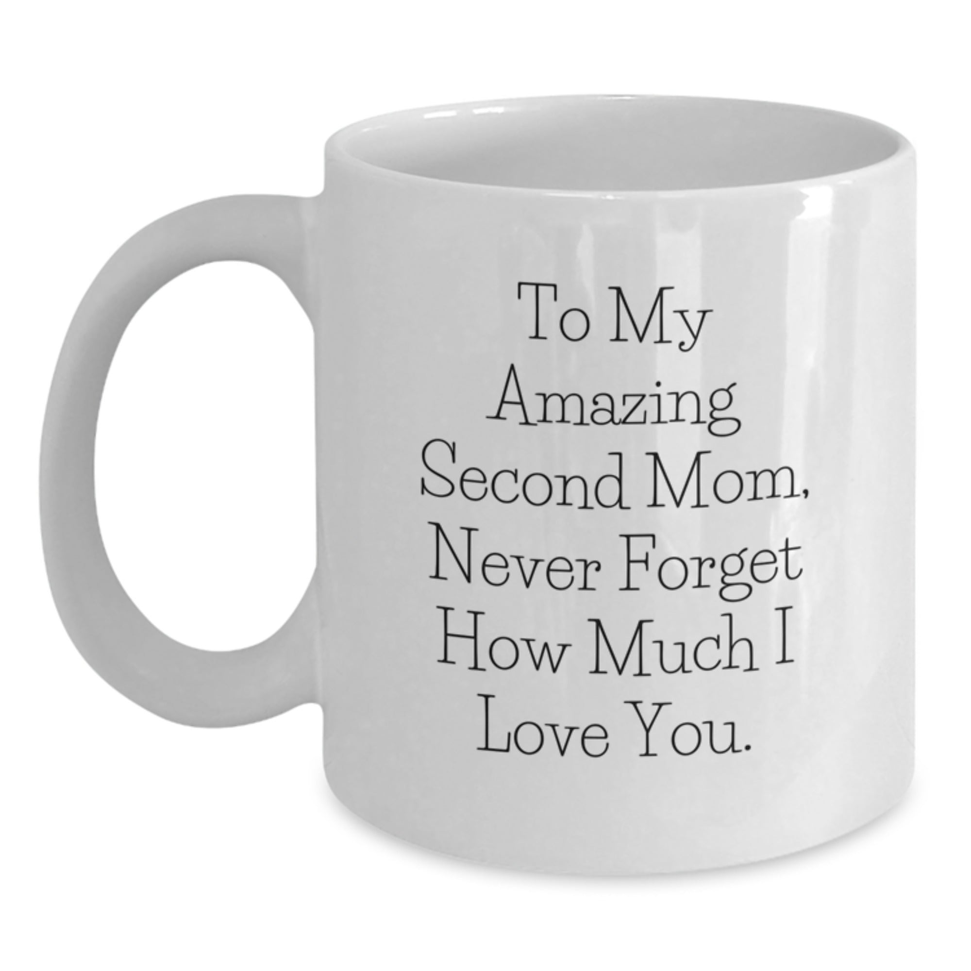 Funny Second Mom Gifts for Her, Unique White Coffee Mug 'To My Amazing Second Mom, Never Forget How Much I Love You.', Gifts from Men to Women at Christmas - Main