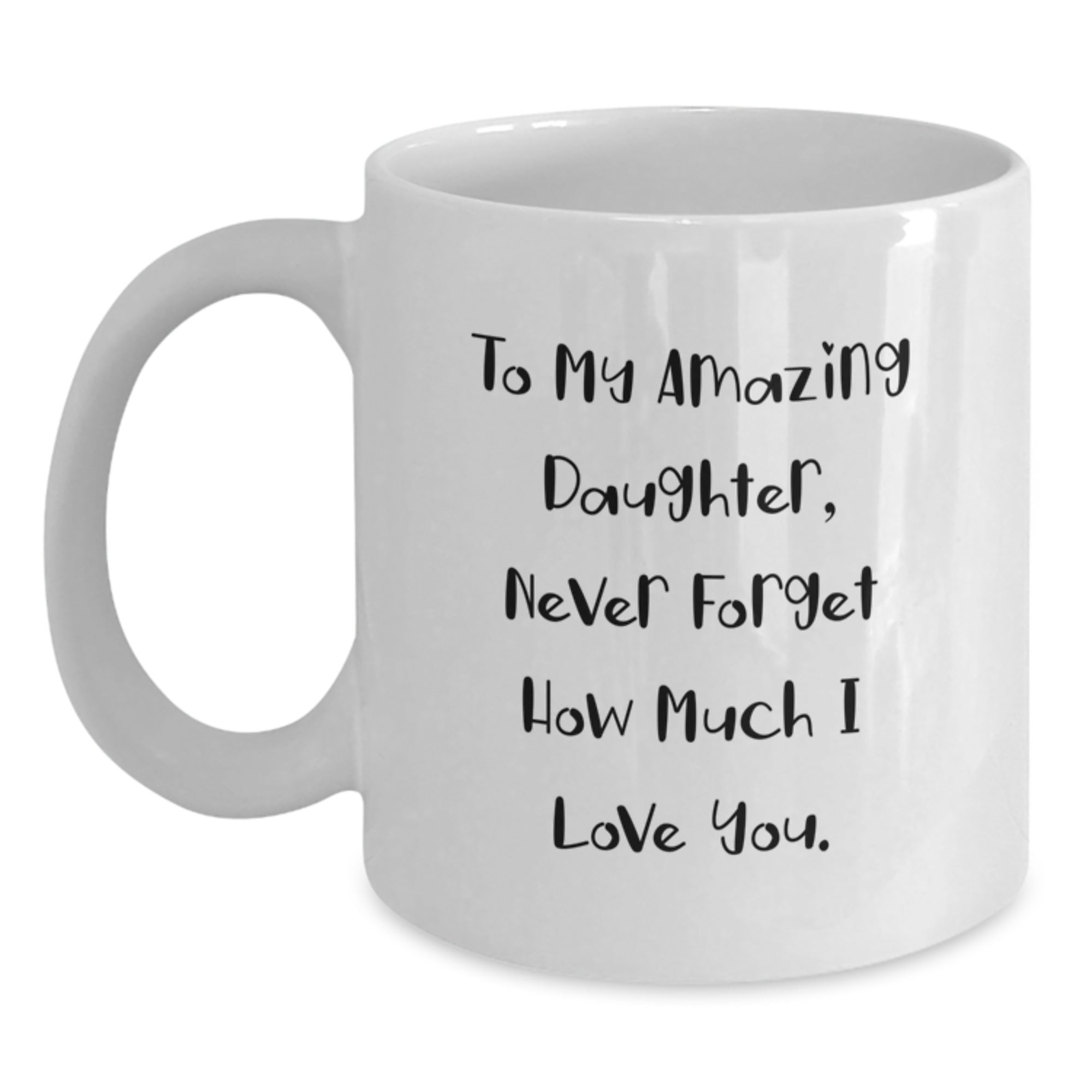 Christmas Unique Gifts from Mom to Daughter, Funny Daughter White Coffee Mug, Inspirational Quote 'To My Amazing Daughter, Never Forget How Much I Love You.' - Main
