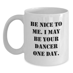 Funny Dancer Gifts for Dancer, White Coffee Mug - Be Nice To Me, I May Be Your Dancer One Day - Christmas Unique Gift for Men, Women, Friends, Family - Main