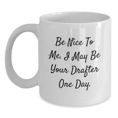 Funny Drafter Gifts, Be Nice To Me I May Be Your Drafter One Day White Coffee Mug for Graduation, Gifts from Men to Drafter - Main