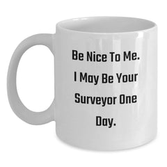 Funny Surveyor Gifts for Men from Friends, White Coffee Mug, Be Nice To Me. I May Be Your Surveyor One Day., Christmas Unique Gift Ideas - Main