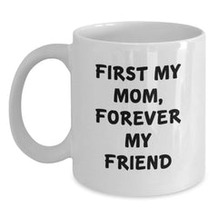 Funny Mom Gifts from Women - White Coffee Mug, First My Mom, Forever My Friend, Perfect Christmas Unique Gift for Mom, Mom's Special Day - Main