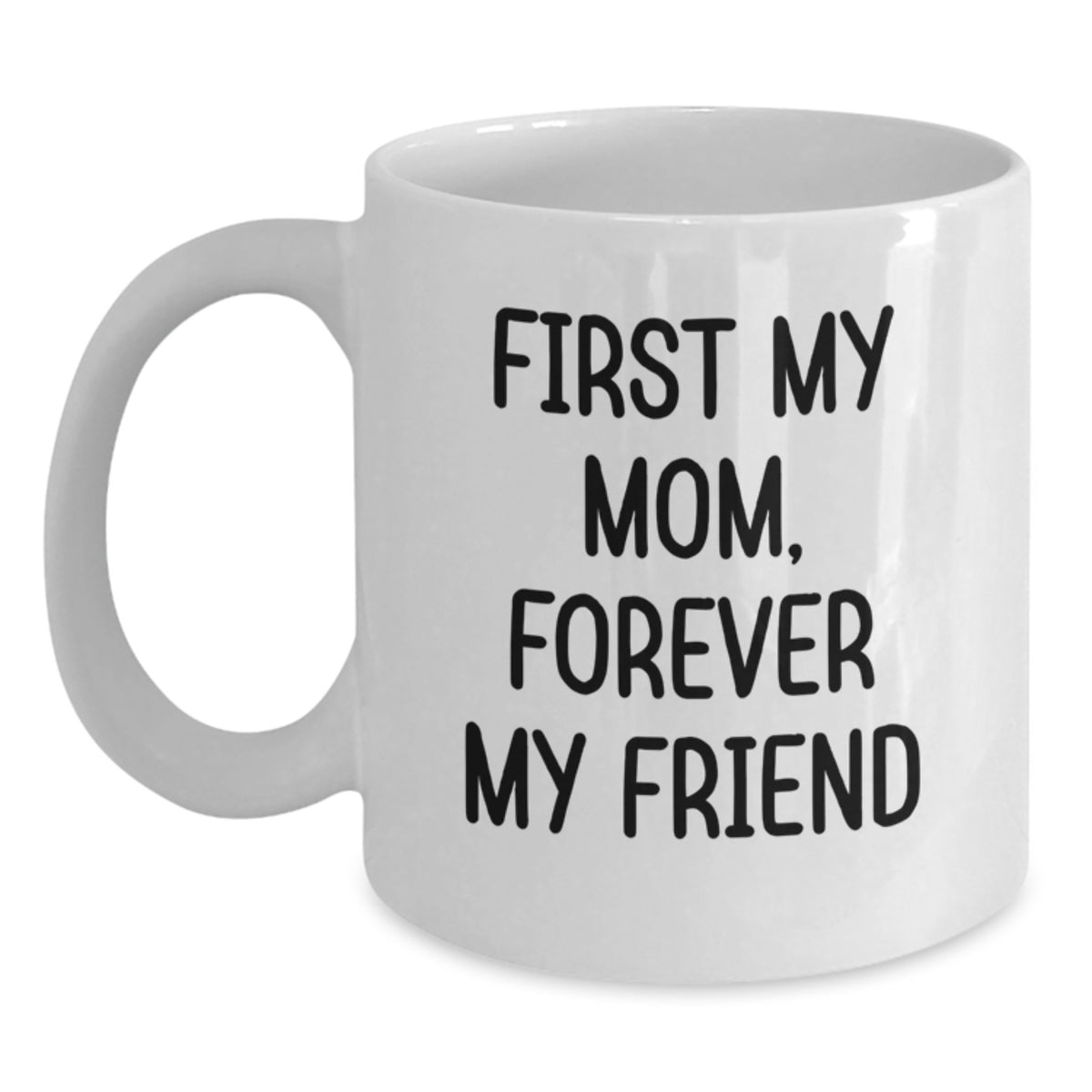 Cute Mom Gifts - First My Mom, Forever My Friend White Coffee Mug for Mom, Unique Christmas Unique Gifts from Friends to Mom - Main