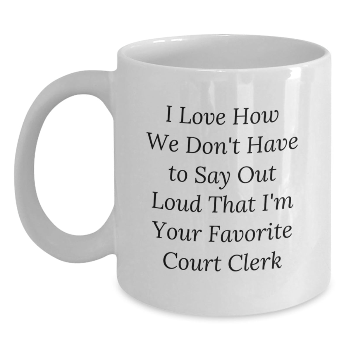Funny Court Clerk Gifts from Friends - I Love How We Don't Have To Say Out Loud That I'm Your Favorite Court Clerk - Christmas Unique Mugs for Court Clerks - Main