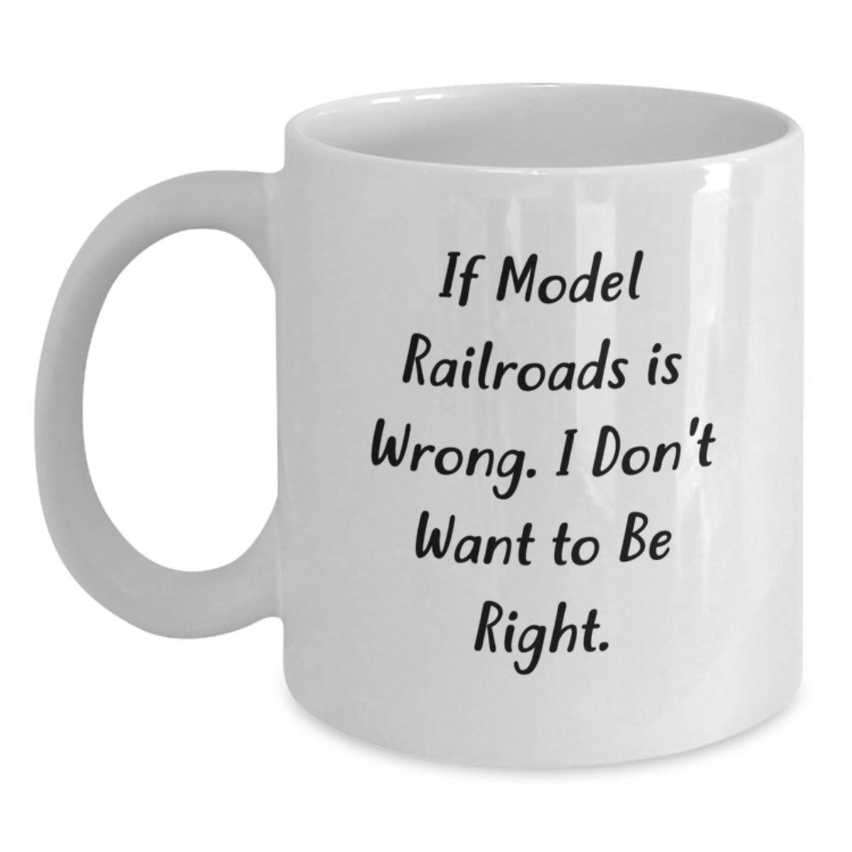 Funny Model Railroads Gifts for Him, White Coffee Mug from Friends, Inspirational Quote for Graduation, 'If Model Railroads Is Wrong. I Don't Want To Be Right.' - Main