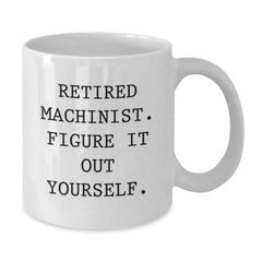 Machinist Humor Funny Quote Gifts for Men, White Coffee Mug, Perfect Birthday Unique Gift from Dad - Additional