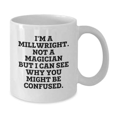 Funny Millwright Mugs Gifts from Coworkers to Men on Birthday - White Coffee Mug with Humorous 'I'm A Millwright. Not A Magician...' - Additional