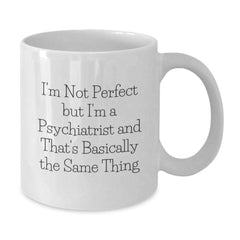 Funny Psychiatrist Gifts from Friends Birthday Unique White Coffee Mug Quotes I'm Not Perfect But I'm A Psychiatrist And That's Basically The Same Thing - Additional