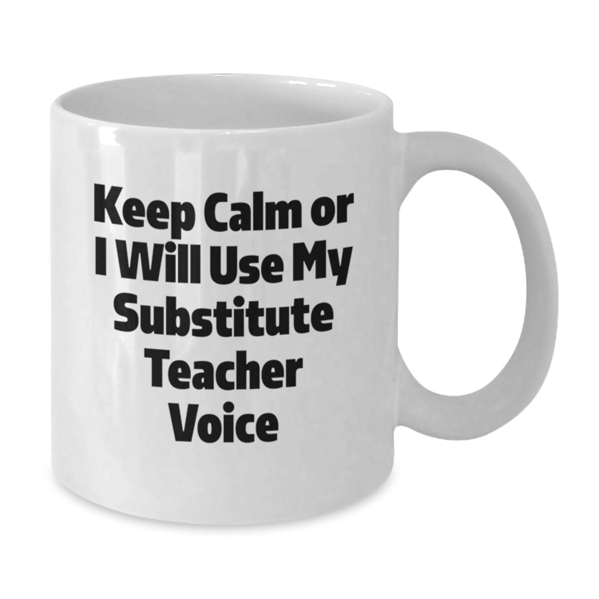 Funny Substitute Teacher White Coffee Mug for Christmas Unique Gifts from Men to Friends, Coworkers, or Family - 'Keep Calm Or I Will Use My Substitute Teacher Voice' - Additional