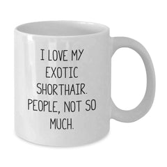 Funny Exotic Shorthair Cat Lover Gifts from Friends for Birthday, I Love My Exotic Shorthair. People, Not So Much. White Coffee Mug - Additional