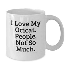 Ocicat Lovers Gifts from Friends for Birthday, Funny White Coffee Mug - 'I Love My Ocicat, People Not So Much.' - Additional
