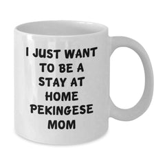 Funny Pekingese Dog Gifts for Women, Gifts from Family, White Coffee Mug, 'I Just Want To Be A Stay At Home Pekingese Mom' Quote, Birthday Unique Gifts for Pekingese Dog Lovers - Additional