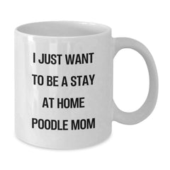 Funny Poodle Dog Gifts from Mom for Christmas Morning, Unique White Coffee Mug, 'I Just Want To Be A Stay At Home Poodle Mom' Quote - Additional