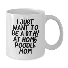Poodle Dog Lover Gifts from Mom to Daughter, 'I Just Want To Be A Stay At Home Poodle Mom' Funny White Coffee Mug for Poodle Dog Mom, Unique Christmas Unique Gifts - Additional