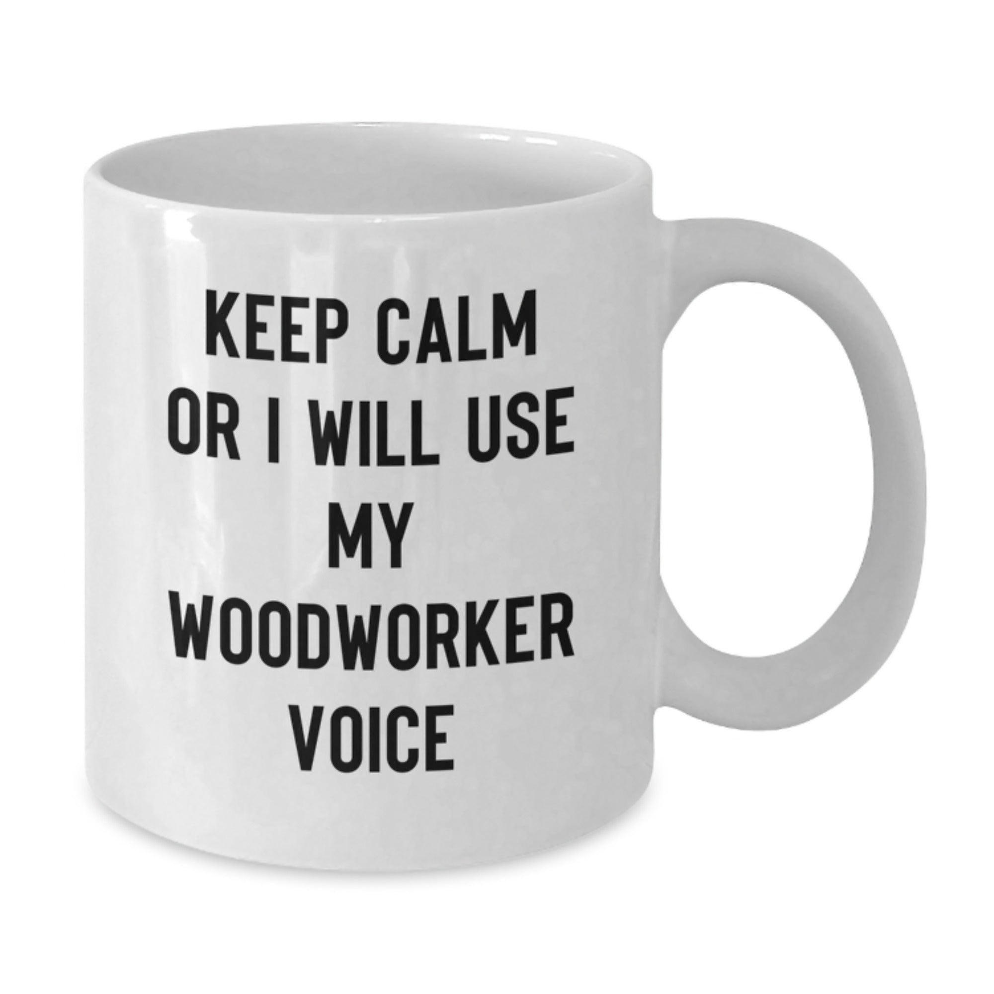 Funny Woodworker Gifts from Friends for Christmas Unique Gifts - White Coffee Mug Keep Calm Or I Will Use My Woodworker Voice - Additional