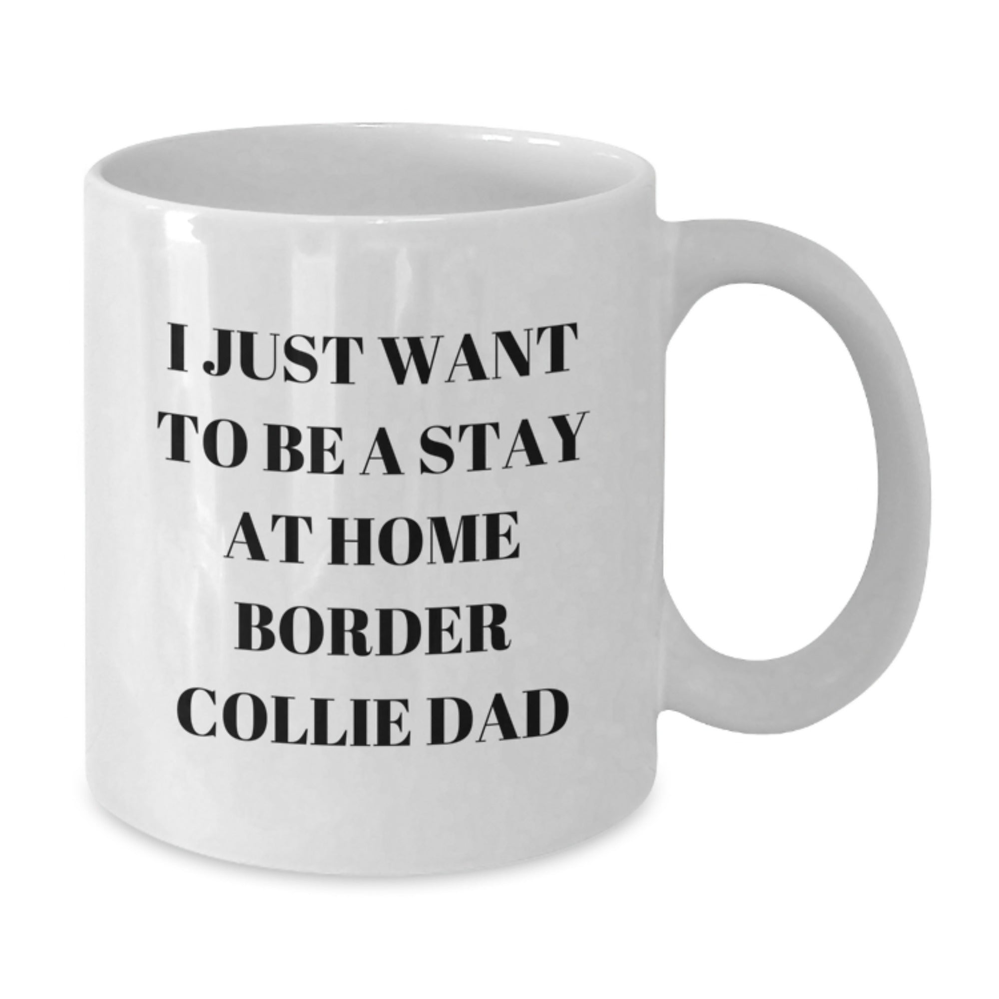 Funny Border Collie Dad White Coffee Mug, Gifts from Men to Border Collie Dog, Unique Graduation Gifts for Him, I Just Want To Be A Stay At Home Border Collie Dad - Additional
