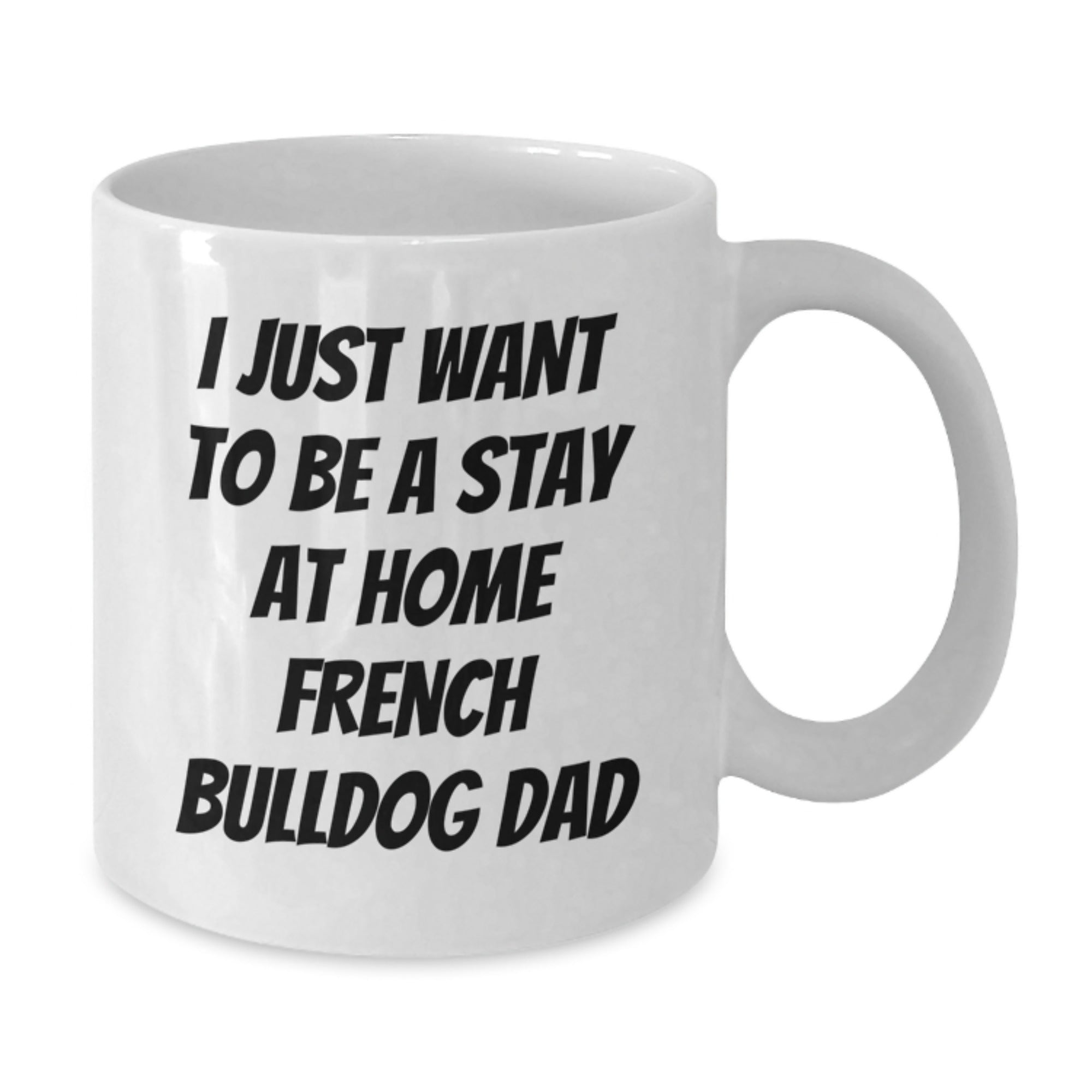 Funny French Bulldog Gifts from Dad, I Just Want To Be A Stay At Home French Bulldog Dad, White Coffee Mug for Christmas Unique Gifts - Additional
