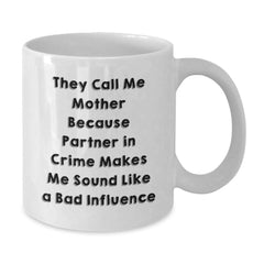Funny Mother Gifts from Friends, Unique Birthday White Coffee Mug for Her, 'They Call Me Mother Because Partner In Crime Makes Me Sound Like A Bad Influence' - Additional