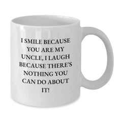 Funny Uncle Gifts from Family Members - White Coffee Mug - I Smile Because You Are My Uncle, I Laugh Because There's Nothing You Can Do About It! for Men, Women, Friends and Family - Additional